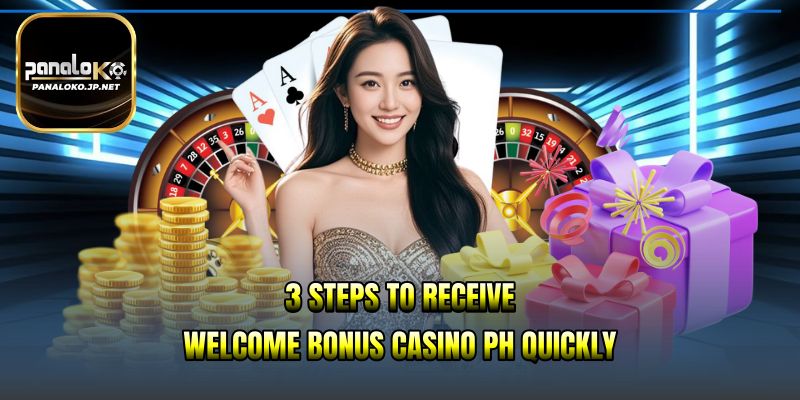 3 steps to receive welcome bonus casino PH quickly