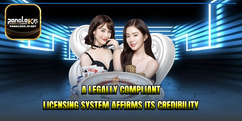 A legally compliant licensing system affirms its credibility