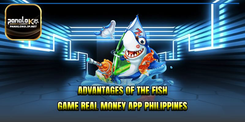 Advantages of the fish game real money app Philippines
