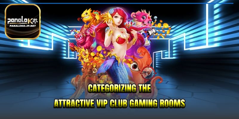 Categorizing the attractive VIP club gaming rooms