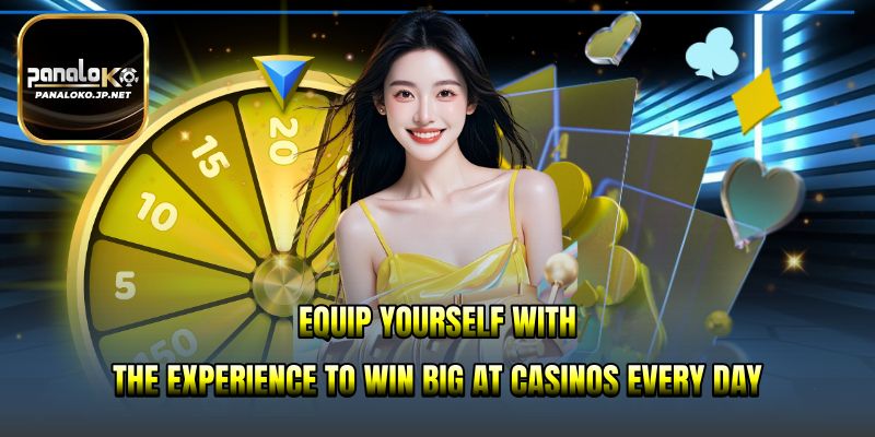 Equip yourself with the experience to win big at casinos every day.