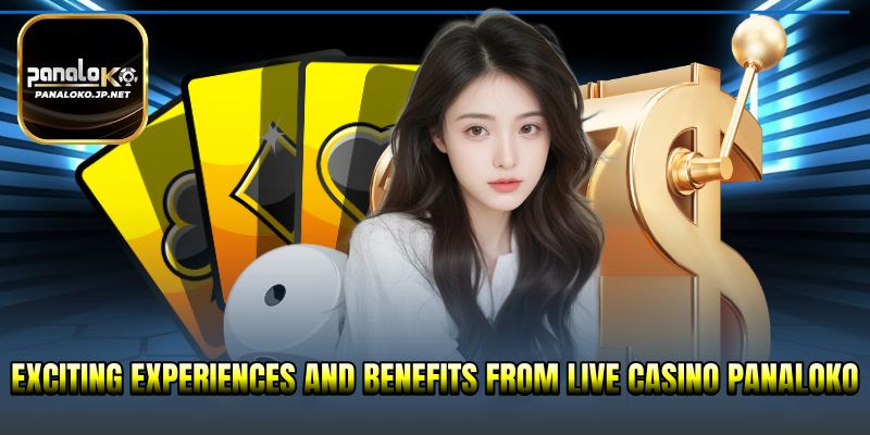 Exciting experiences and benefits from Live Casino PANALOKO