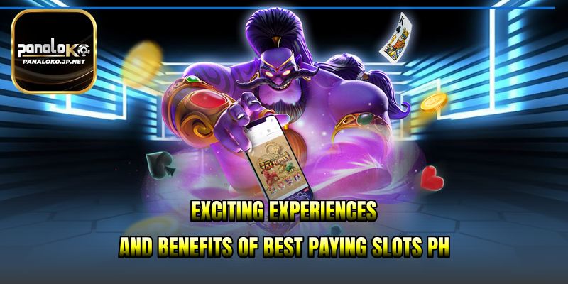 Exciting experiences and benefits of best paying slots PH