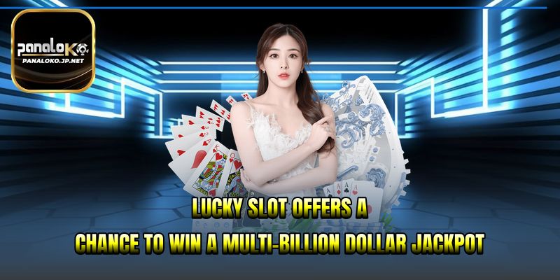 Lucky Slot offers a chance to win a multi-billion dollar Jackpot