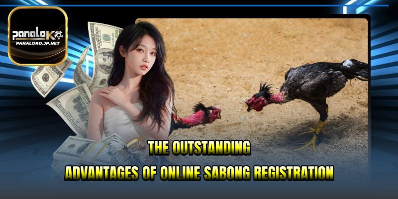 The outstanding advantages of online sabong registration