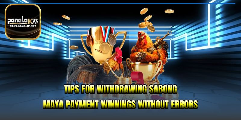 Tips for withdrawing Sabong Maya Payment winnings without errors