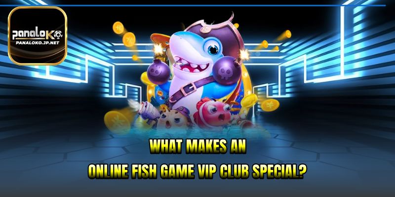 What makes an online fish game VIP club special?
